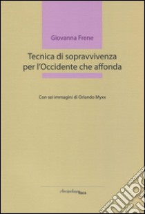 Tecnica di sopravvivenza per l'Occidente che affonda libro di Frene Giovanna