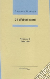 Gli alfabeti intatti libro di Fiorentin Francesca