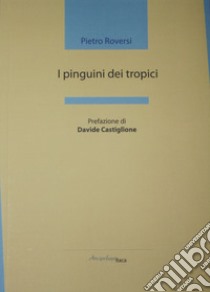 I pinguini dei tropici libro di Roversi Pietro