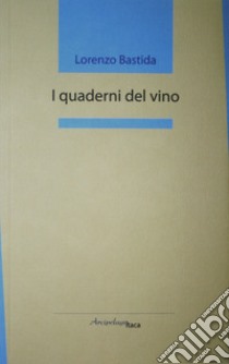 I quaderni del vino libro di Bastida Lorenzo