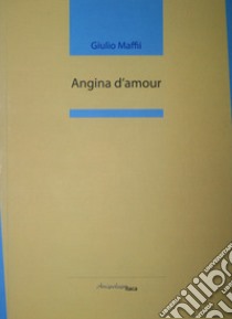 Angina d'amour libro di Maffii Giulio