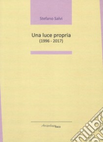 Una luce propria (1996 - 2017) libro di Salvi Stefano