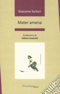 Mater amena libro di Sartori Giacomo