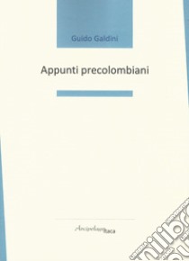 Appunti precolombiani libro di Galdini Guido