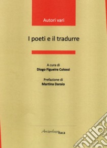 I poeti e il tradurre libro di Figueira Colossi D. (cur.)