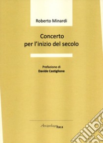 Concerto per l'inizio del secolo libro di Minardi Roberto