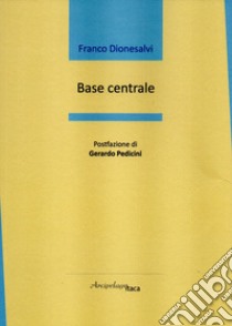 Base centrale libro di Dionesalvi Franco