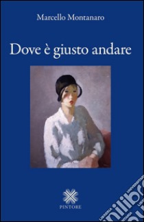 Dove è giusto andare libro di Montanaro Marcello