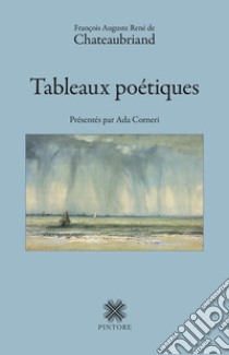 Tableaux poétiques libro di Chateaubriand François Auguste René de; Corneri A. (cur.)