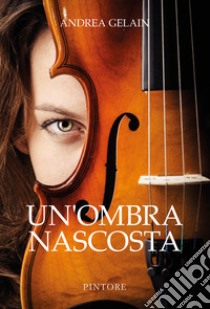 Un'ombra nascosta libro di Gelain Andrea