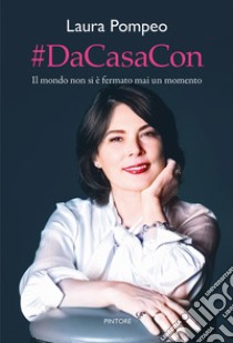 #DaCasaCon. Il mondo non si è fermato mai un momento libro di Pompeo Laura