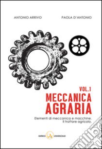 Meccanica agraria. Elementi di meccanica e macchine. Il trattore agricolo libro di D'Antonio Paola; Arrivo Antonio