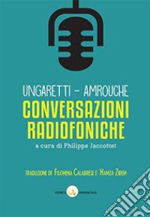 Conversazioni radiofoniche. Propos improvisés libro di Ungaretti Giuseppe; Amrouche Jean; Jaccottet P. (cur.)