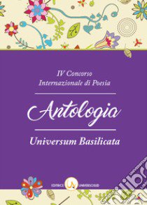 4° Concorso internazionale di poesia «Universisum Basilicata». Antologia delle opere libro di Capoluongo Pinto N. (cur.)