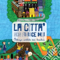 La città non finisce mai. Potenza svelata dai bambini. Ediz. per la scuola libro di Sansone A. (cur.); Albano P. (cur.)