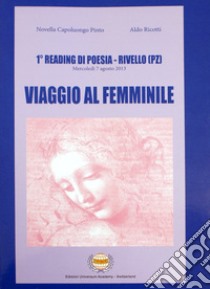 Viaggio al femminile. 1° reading di poesia Rivello (PZ) libro di Capoluongo Pinto N. (cur.); Ricotti A. (cur.)