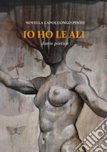 Io ho le ali libro di Capoluongo Pinto Novella; Blasi G. (cur.)