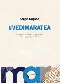 #Vedimaratea. Il mare d'inverno, la montagna, le partenze, gli arrivi. L'attesa libro di Ragone Sergio