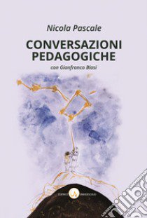 Conversazioni pedagogiche. Valori, saperi, prassi della scuola italiana nell'Italia repubblicana libro di Pascale Nicola; Blasi G. (cur.)