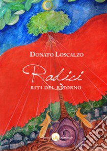 Radici. Riti del Ritorno libro di Loscalzo Donato Antonio; Blasi G. (cur.); Avigliano R. A. (cur.)