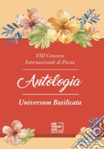 8° Concorso internazionale di poesia «Universum Basilicata». Antologia libro di Capoluongo Pinto N. (cur.)