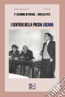 I sentieri della poesia lucana. 7° reading di poesia libro di Ricotti A. (cur.); Capoluongo N. (cur.)