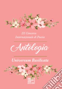 9° Concorso internazionale di poesia «Universum Basilicata». Antologia libro di Capoluongo Pinto N. (cur.)