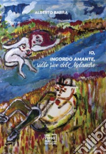 Io, ingordo amante, sulle rive del Melandro libro di Barra Alberto