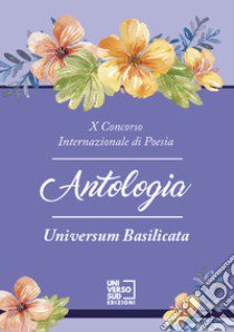 10° Concorso internazionale di poesia «Universum Basilicata». Antologia libro di Capoluongo Pinto N. (cur.)