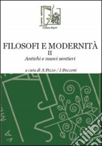 Filosofi e modernità. Antichi e nuovi sentieri. Vol. 2 libro di Pizzo A. (cur.); Pozzoni I. (cur.)