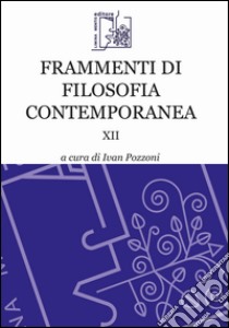 Frammenti di filosofia contemporanea. Vol. 12 libro di Pozzoni I. (cur.)