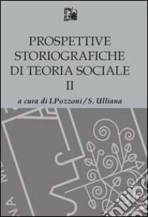 Prospettive storiografiche di teoria sociale. Vol. 2 libro di Pozzoni I. (cur.); Ulliana S. (cur.)