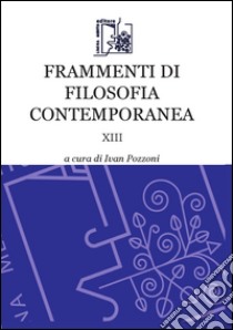 Frammenti di filosofia contemporanea. Vol. 13 libro di Pozzoni I. (cur.)