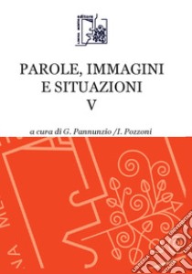 Parole, immagini e situazioni. Vol. 5 libro di Pannunzio G. (cur.); Pozzoni I. (cur.)