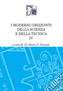 I moderni orizzonti della scienza e della tecnica. Vol. 4 libro di Murzi M. (cur.); Pozzoni I. (cur.)