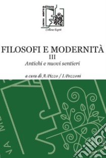 Filosofi e modernità. Antichi e nuovi sentieri. Vol. 3 libro di Pozzoni I. (cur.); Pizzo A. (cur.)