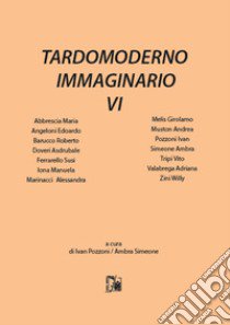 Tardomoderno immaginario. Nuova ediz.. Vol. 6 libro di Pozzoni I. (cur.); Simeone A. (cur.)