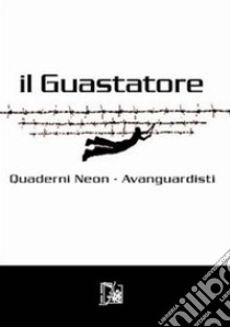 Il guastatore. Quaderni neon-avanguardisti. Vol. 9 libro di Pozzoni I. (cur.)