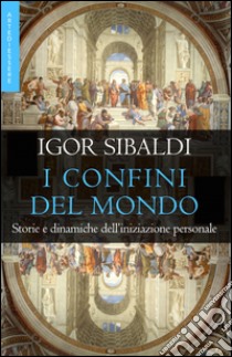 I confini del mondo. Storie e dinamiche dell'iniziazione personale libro di Sibaldi Igor