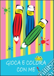 Gioca e colora con me. Ediz. illustrata libro