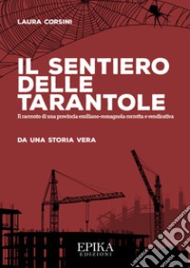 Il sentiero delle tarantole. Il racconto di una provincia emiliano-romagnola corrotta e vendicativa libro di Corsini Laura