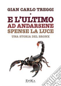 E l'ultimo ad andarsene spense la luce. Una storia del Bronx libro di Treggi Gian Carlo