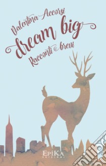 Dream big libro di Accorsi Valentina