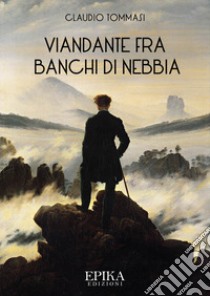 Viandante fra banchi di nebbia libro di Tommasi Claudio