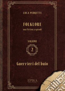 Folklore. Vol. 2: Guerrieri del buio libro di Pedretti Luca