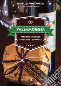 Valsamoggia. Persone e luoghi, vini e gastronomia libro di Fontanelli Lorella; Barilli Maurizio