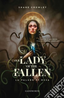 Our Lady of the Fallen. La palude di ossa libro di Crowley Shane