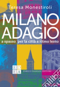 Milano adagio. A spasso per la città a ritmo lento libro di Monestiroli Teresa