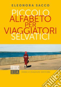 Piccolo alfabeto per viaggiatori selvatici libro di Sacco Eleonora