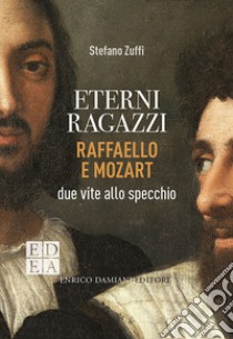 Eterni ragazzi. Raffaello e Mozart, due vite allo specchio libro di Zuffi Stefano